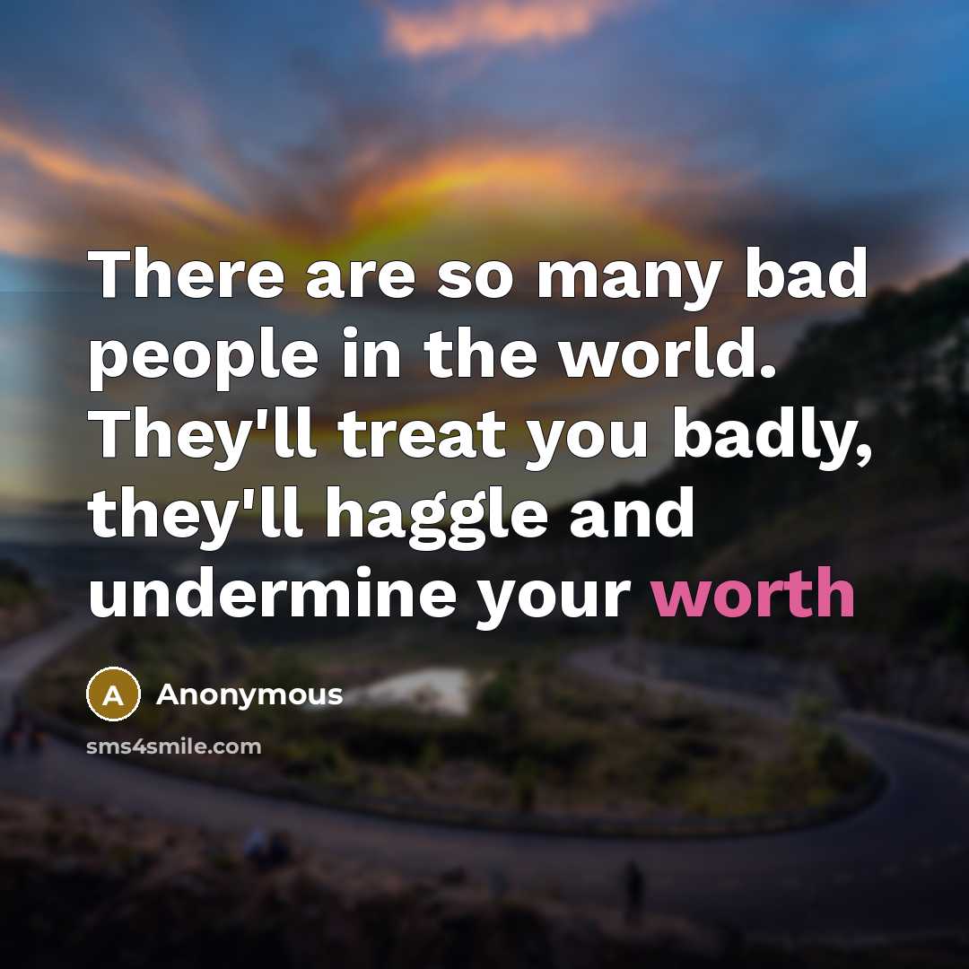 “There are so many bad people in the world. They'll…” quote by Anonymous