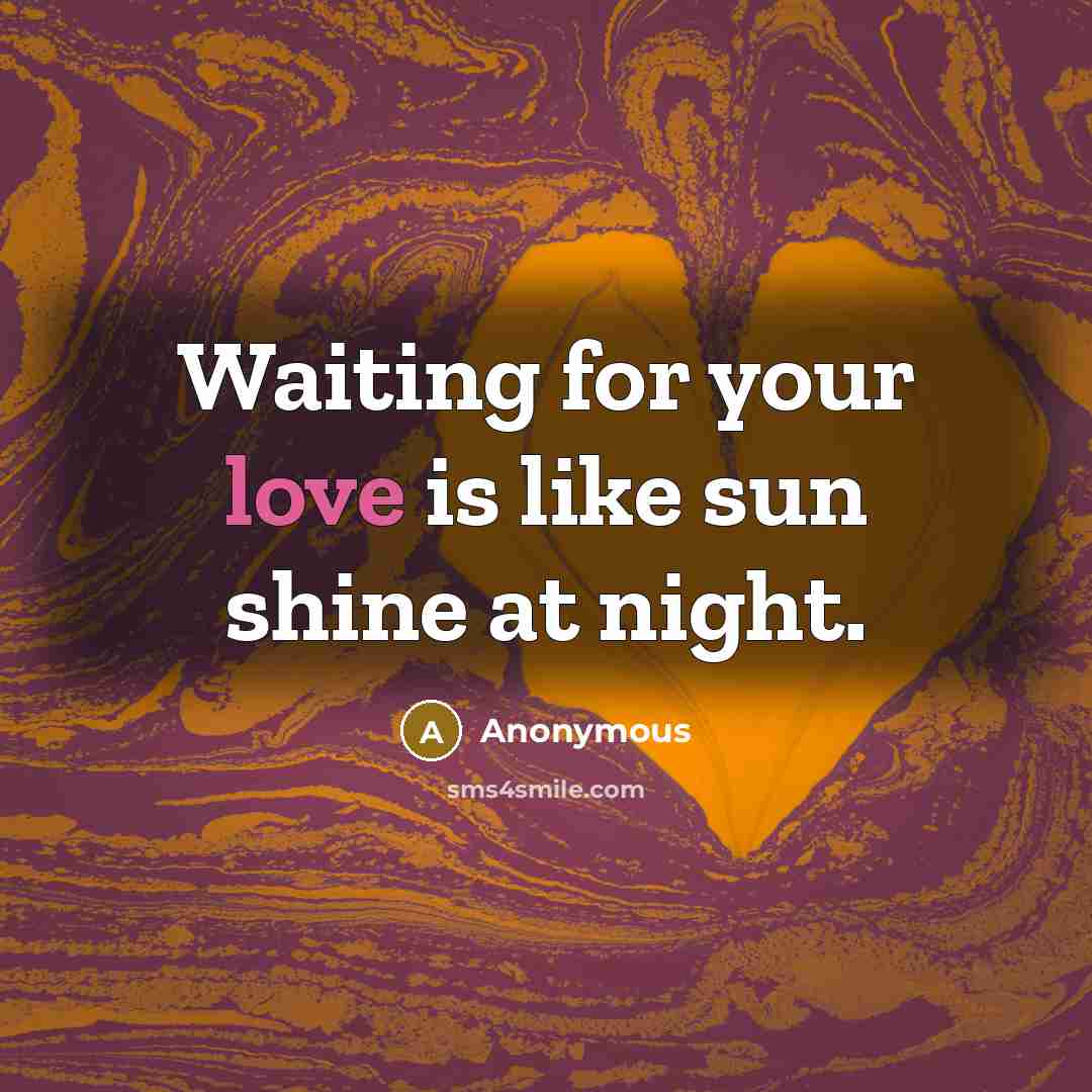 “Waiting for your love is like sun shine at night.…” quote by Anonymous