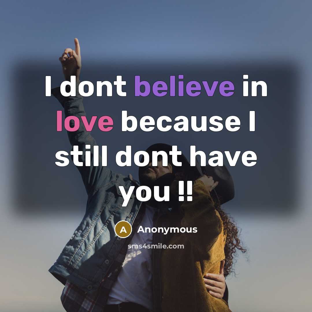 “I dont believe in love because I still dont have you !!” quote by Anonymous
