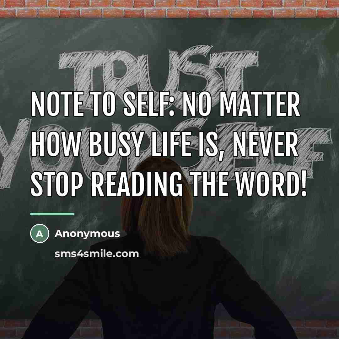 “Note to self: No matter how busy life is, NEVER…” quote by Anonymous