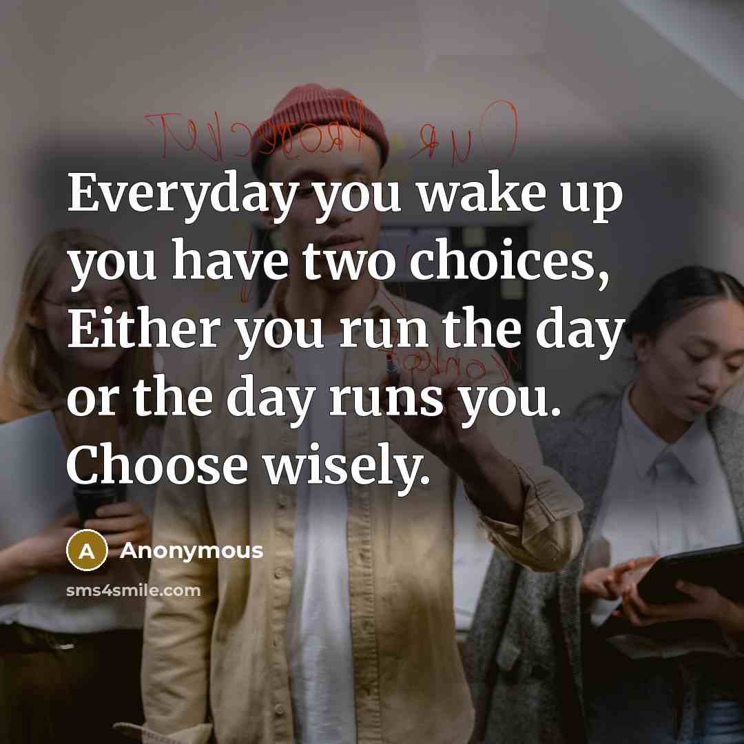 “Everyday you wake up you have two choices, Either you…” quote by Anonymous
