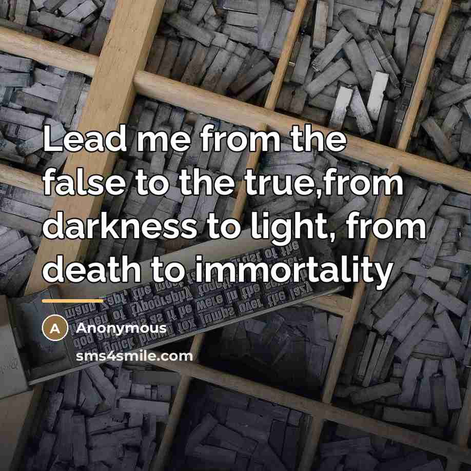“Lead me from the false to the true,from darkness to…” quote by Anonymous