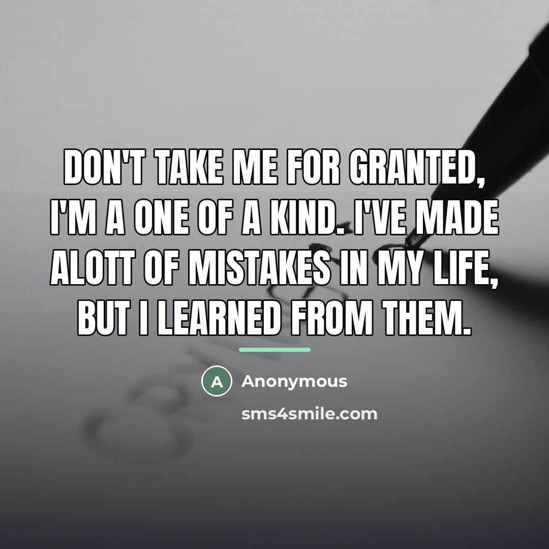 “Don't take me for granted, I'm a one of a…” quote by Anonymous