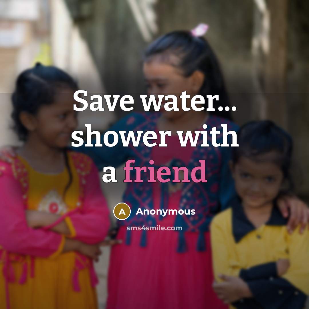 “Save water... shower with a friend…” quote by Anonymous