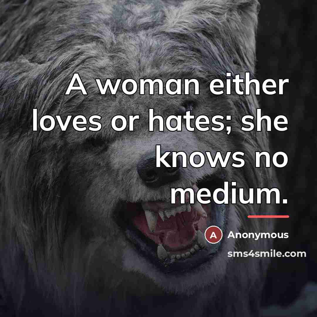 “A woman either loves or hates; she knows no medium.…” quote by Anonymous