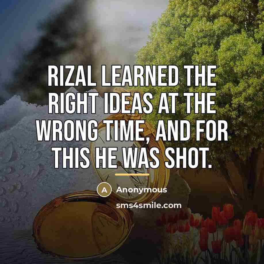 “Rizal learned the right ideas at the wrong time, and…” quote by Anonymous