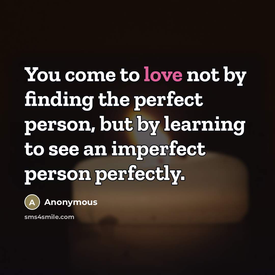 “You come to love not by finding the perfect person,…” quote by Anonymous