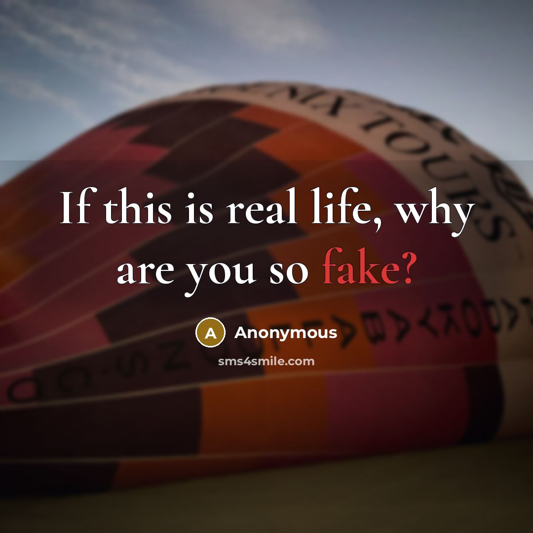 “If this is real life, why are you so fake?” quote by Anonymous