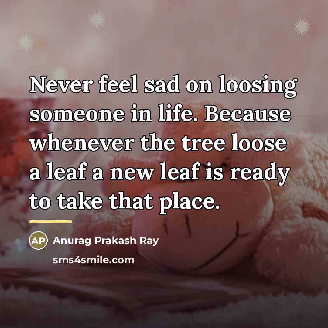 “Never feel sad on loosing someone in life. Because whenever…” quote by Anurag Prakash Ray