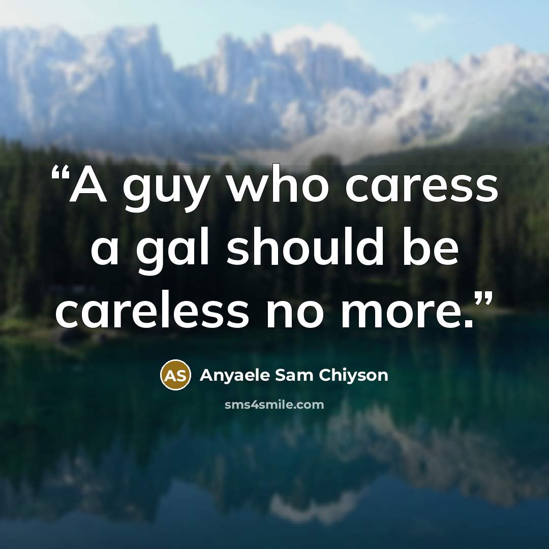 “A guy who caress a gal should be careless no more.” quote by Anyaele Sam Chiyson