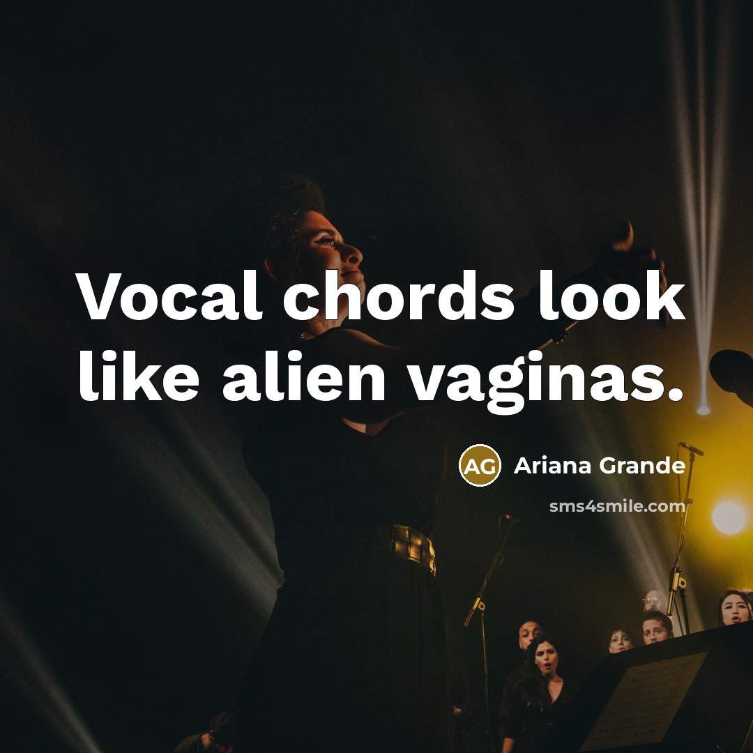 “Vocal chords look like alien vaginas.…” quote by Ariana Grande