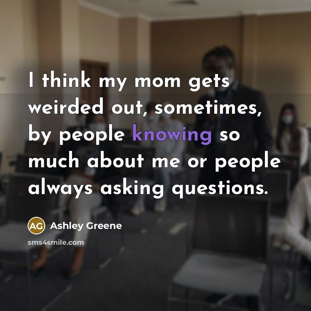 “I think my mom gets weirded out, sometimes, by people…” quote by Ashley Greene