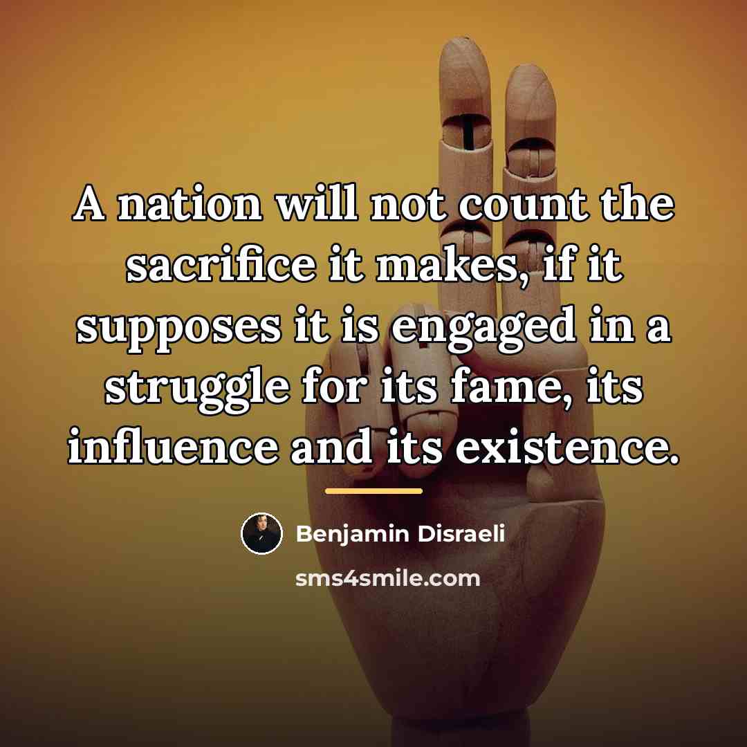 “A nation will not count the sacrifice it makes, if…” quote by Benjamin Disraeli