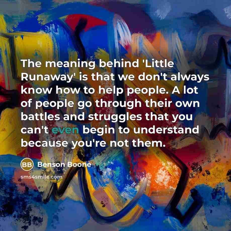 “The meaning behind 'Little Runaway' is that we don't always…” quote by Benson Boone