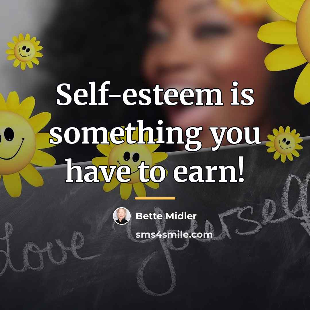 “Self-esteem is something you have to earn!…” quote by Bette Midler