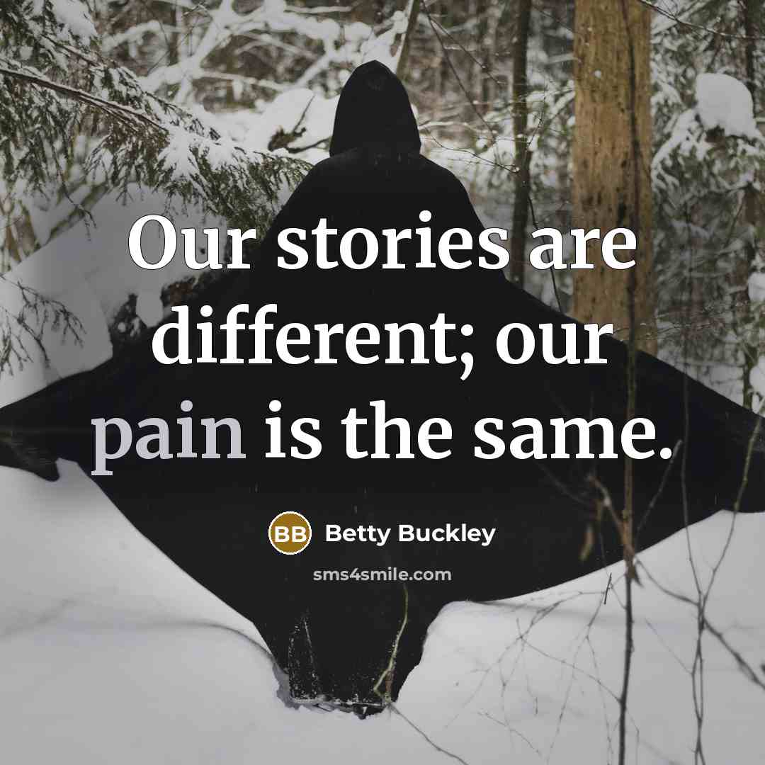 “Our stories are different; our pain is the same.…” quote by Betty Buckley