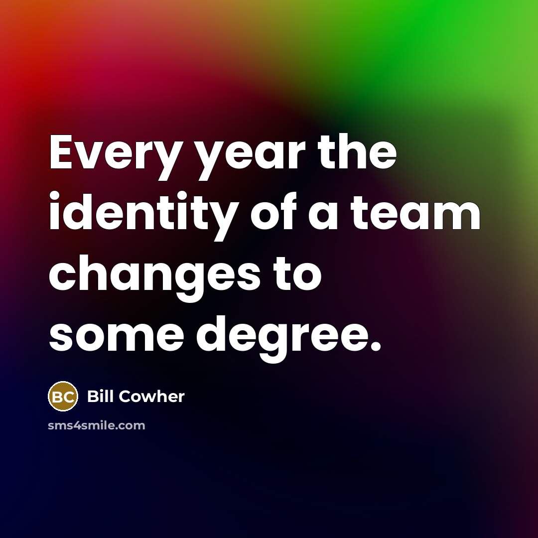 “Every year the identity of a team changes to some…” quote by Bill Cowher