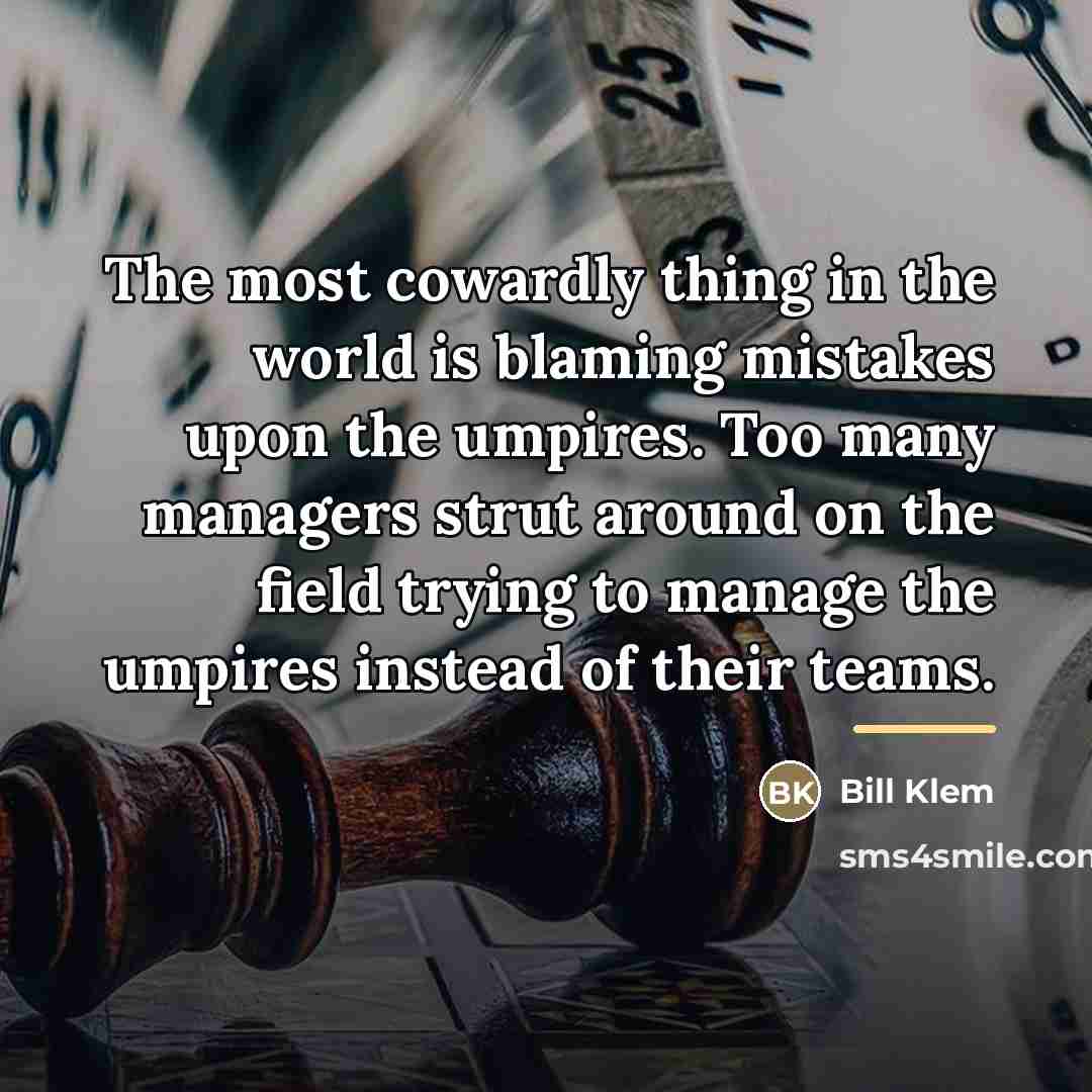 “The most cowardly thing in the world is blaming mistakes…” quote by Bill Klem