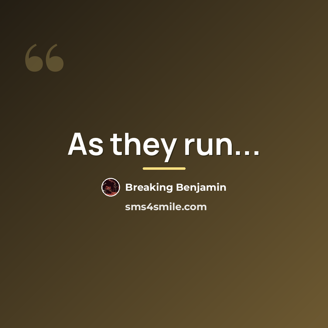 “As they run...…” quote by Breaking Benjamin