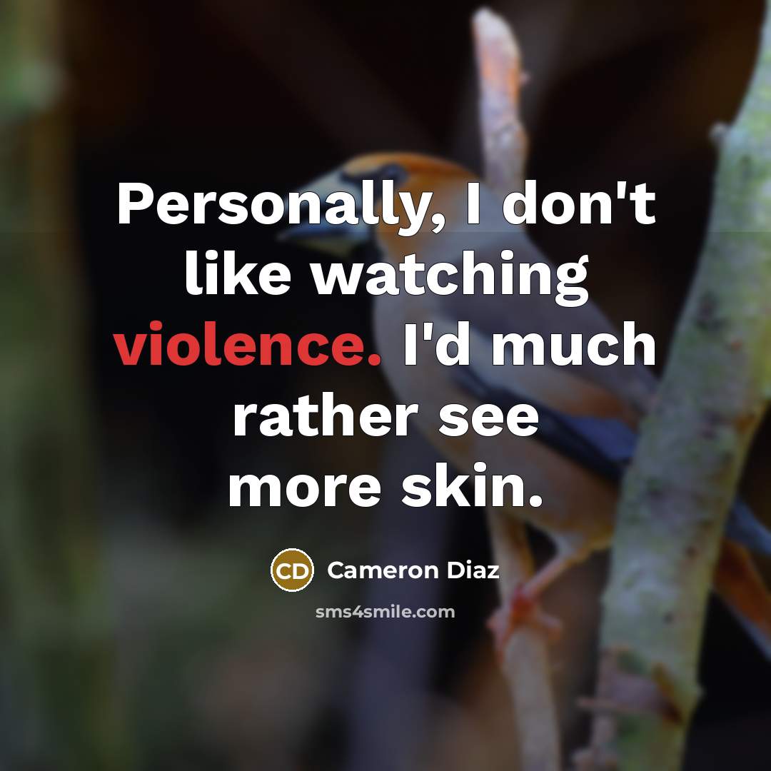 “Personally, I don't like watching violence. I'd much rather see…” quote by Cameron Diaz