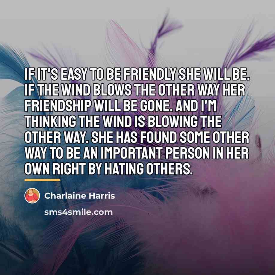“If it's easy to be friendly she will be. If…” quote by Charlaine Harris