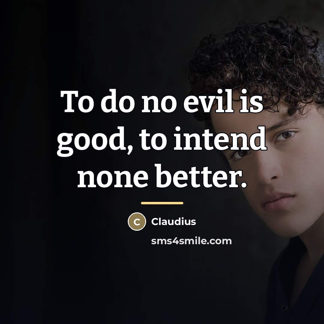“To do no evil is good, to intend none better.…” quote by Claudius