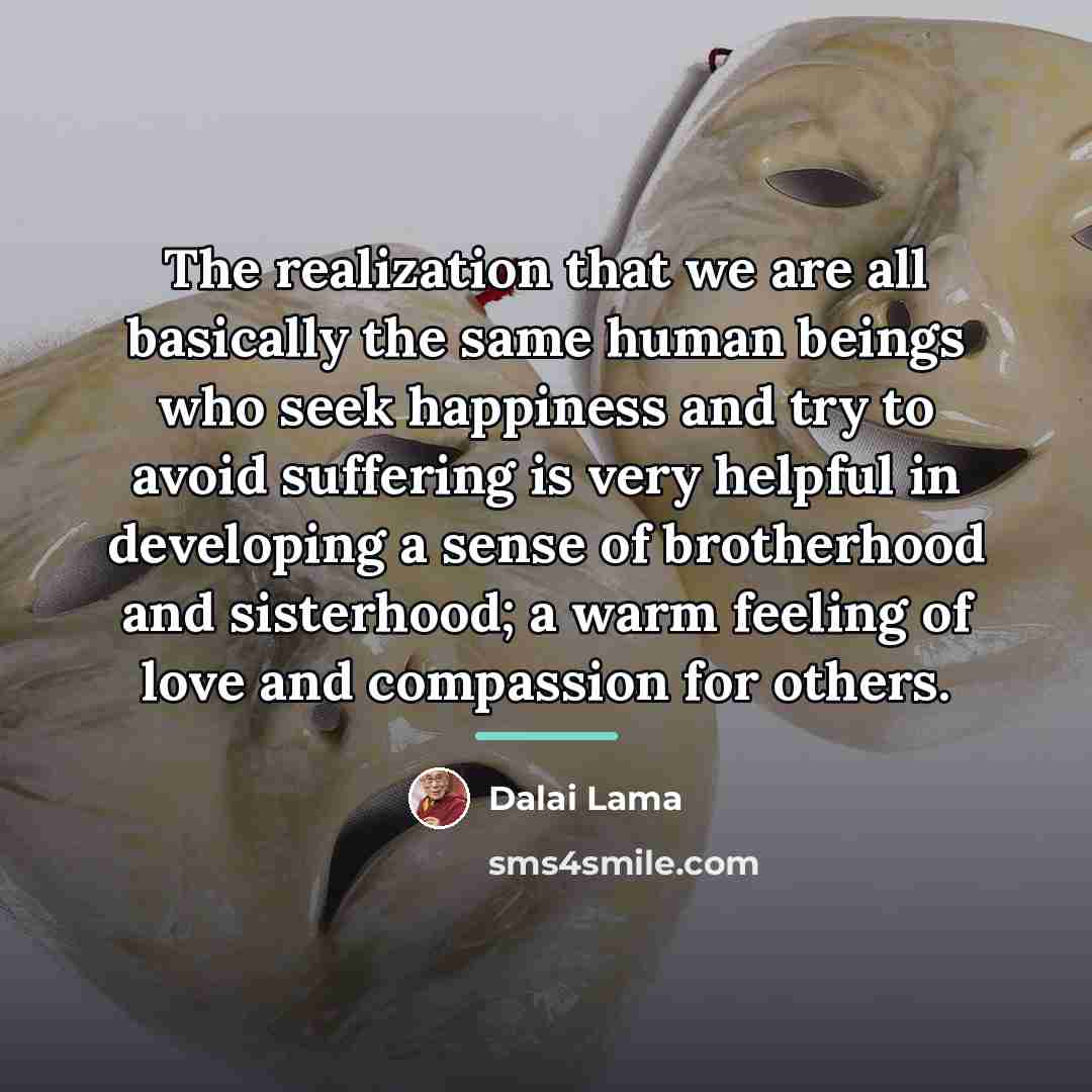 “The realization that we are all basically the same human…” quote by Dalai Lama