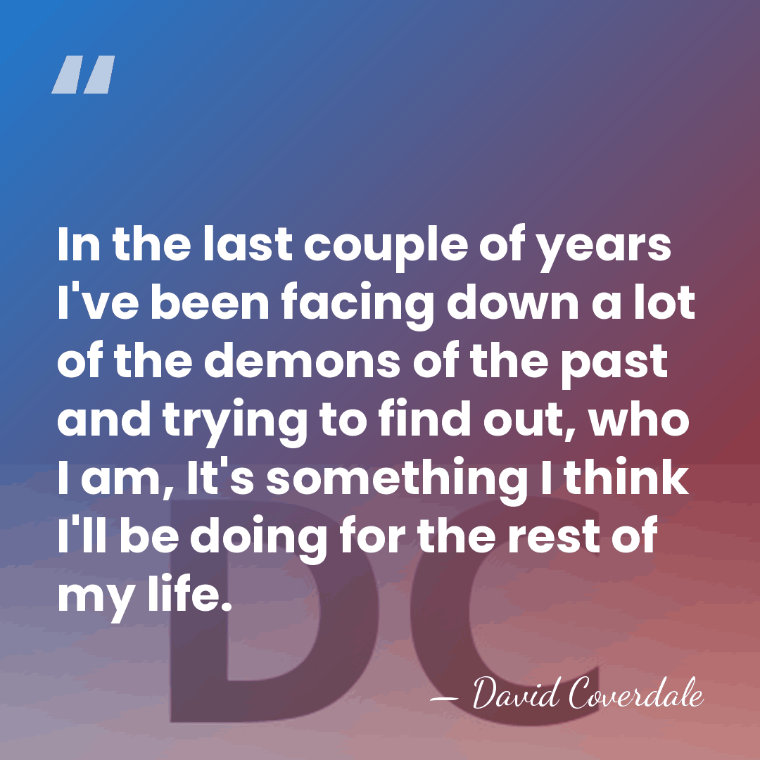 In the last couple of years I've been facing down a lot&hellip; - David Coverdale