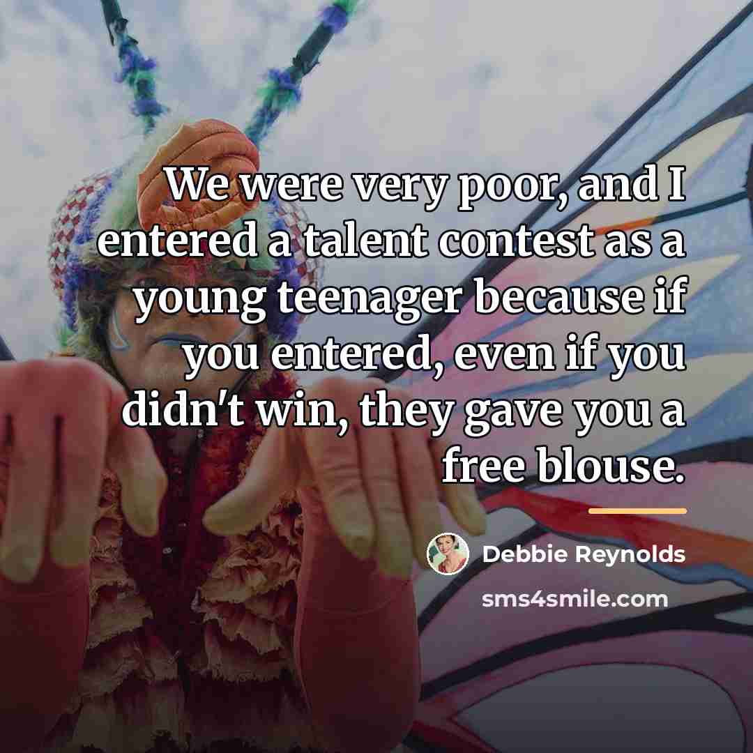 “We were very poor, and I entered a talent contest…” quote by Debbie Reynolds