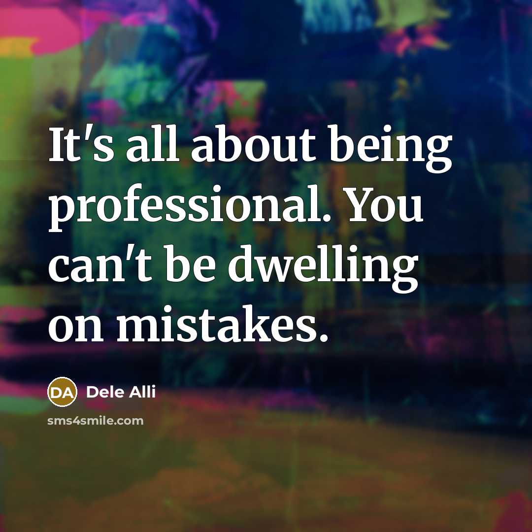 “It's all about being professional. You can't be dwelling on…” quote by Dele Alli