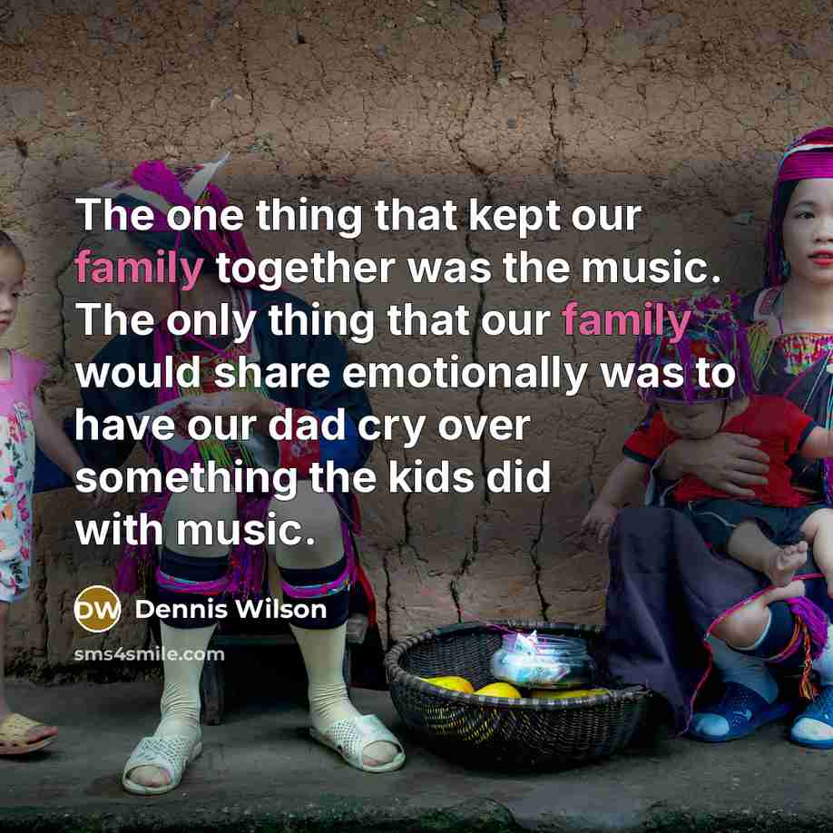 “The one thing that kept our family together was the…” quote by Dennis Wilson