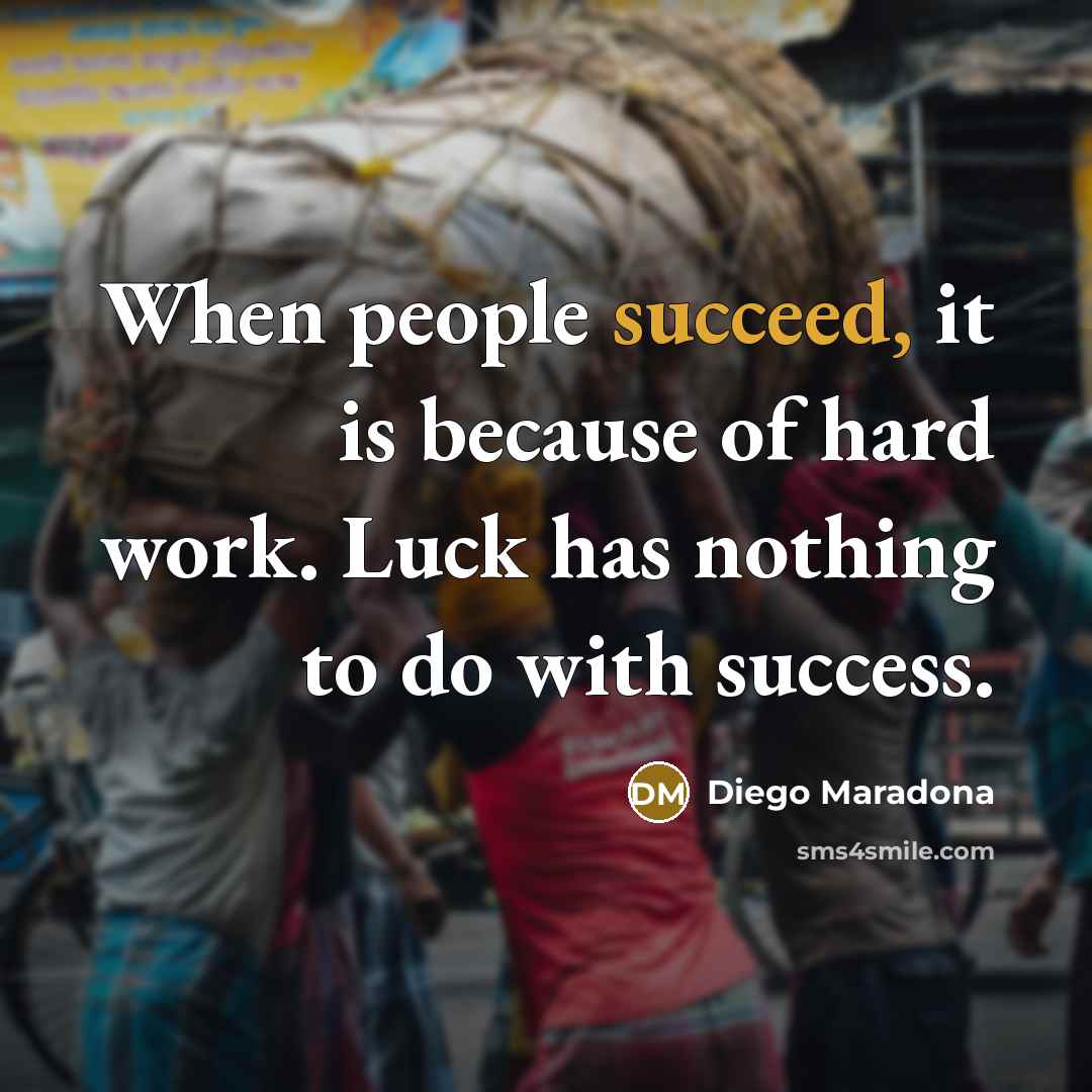 “When people succeed, it is because of hard work. Luck…” quote by Diego Maradona