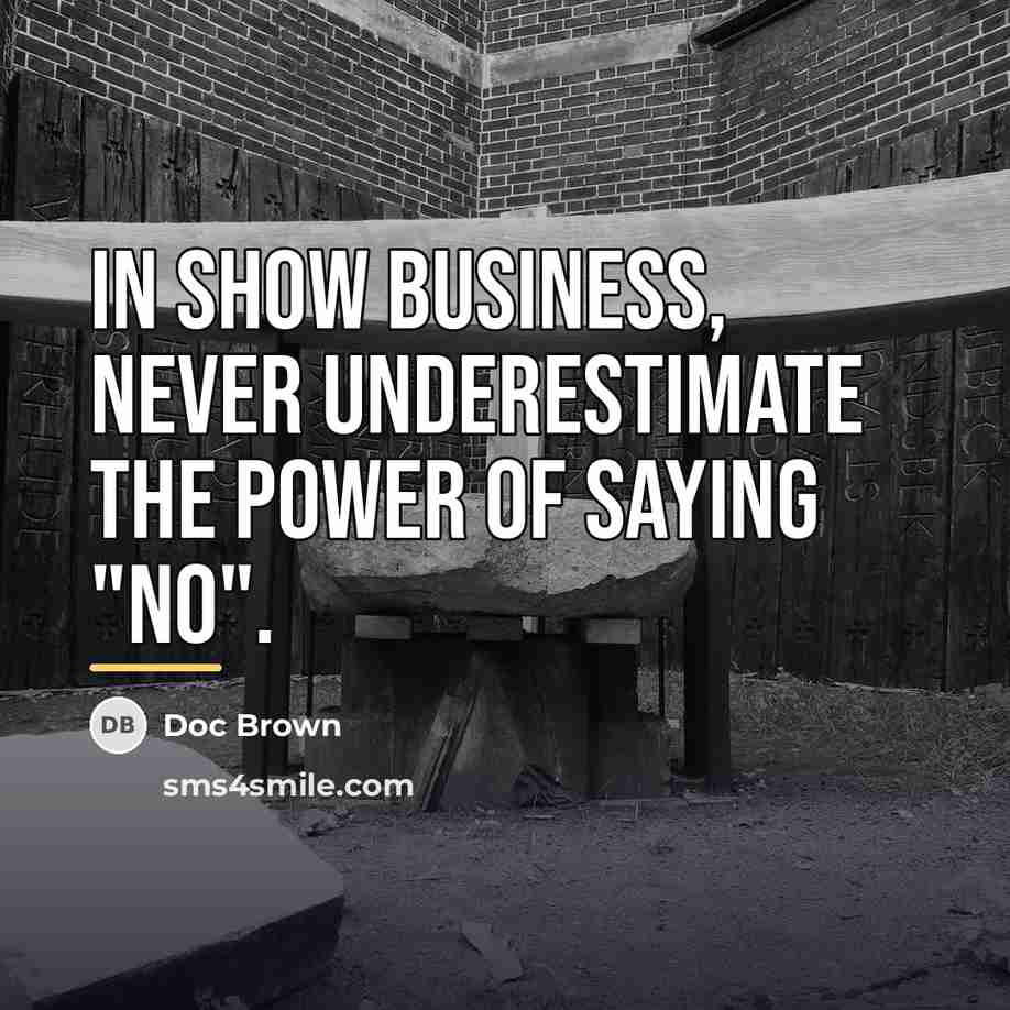 “In show business, never underestimate the power of saying "no".…” quote by Doc Brown