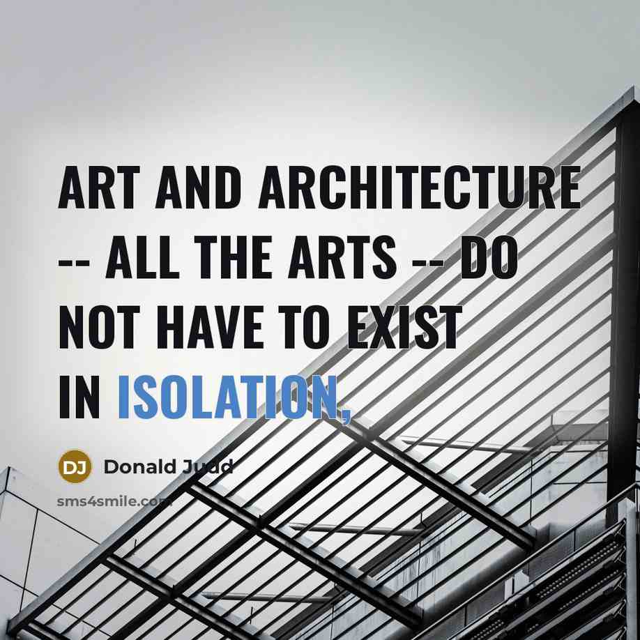 “Art and architecture -- all the arts -- do not…” quote by Donald Judd