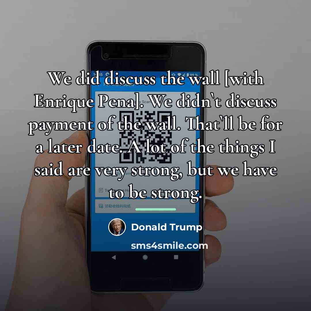 “We did discuss the wall [with Enrique Pena]. We didn`t…” quote by Donald Trump