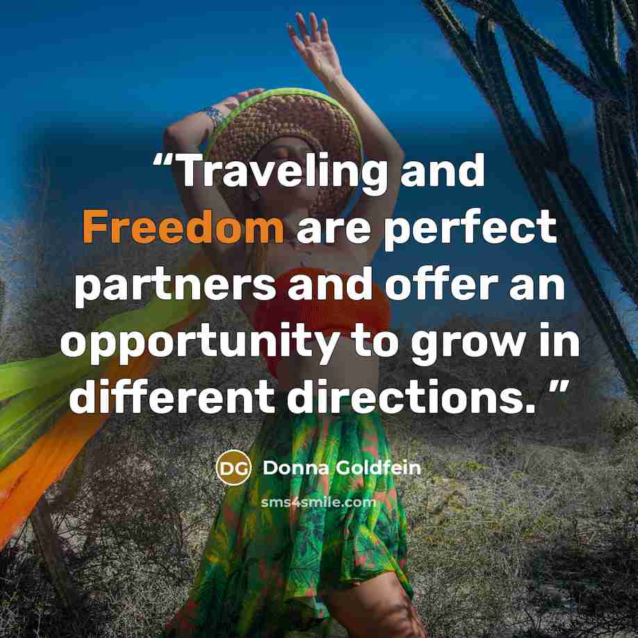 “Traveling and Freedom are perfect partners and offer an opportunity to grow in different directions.” quote by Donna Goldfein