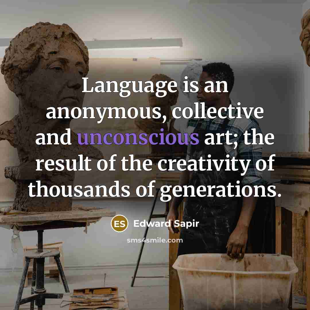 “Language is an anonymous, collective and unconscious art; the result…” quote by Edward Sapir