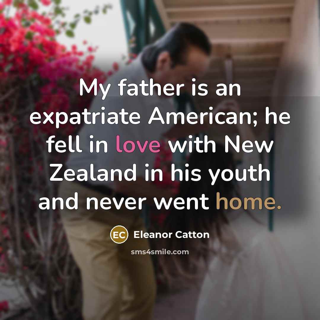 “My father is an expatriate American; he fell in love…” quote by Eleanor Catton
