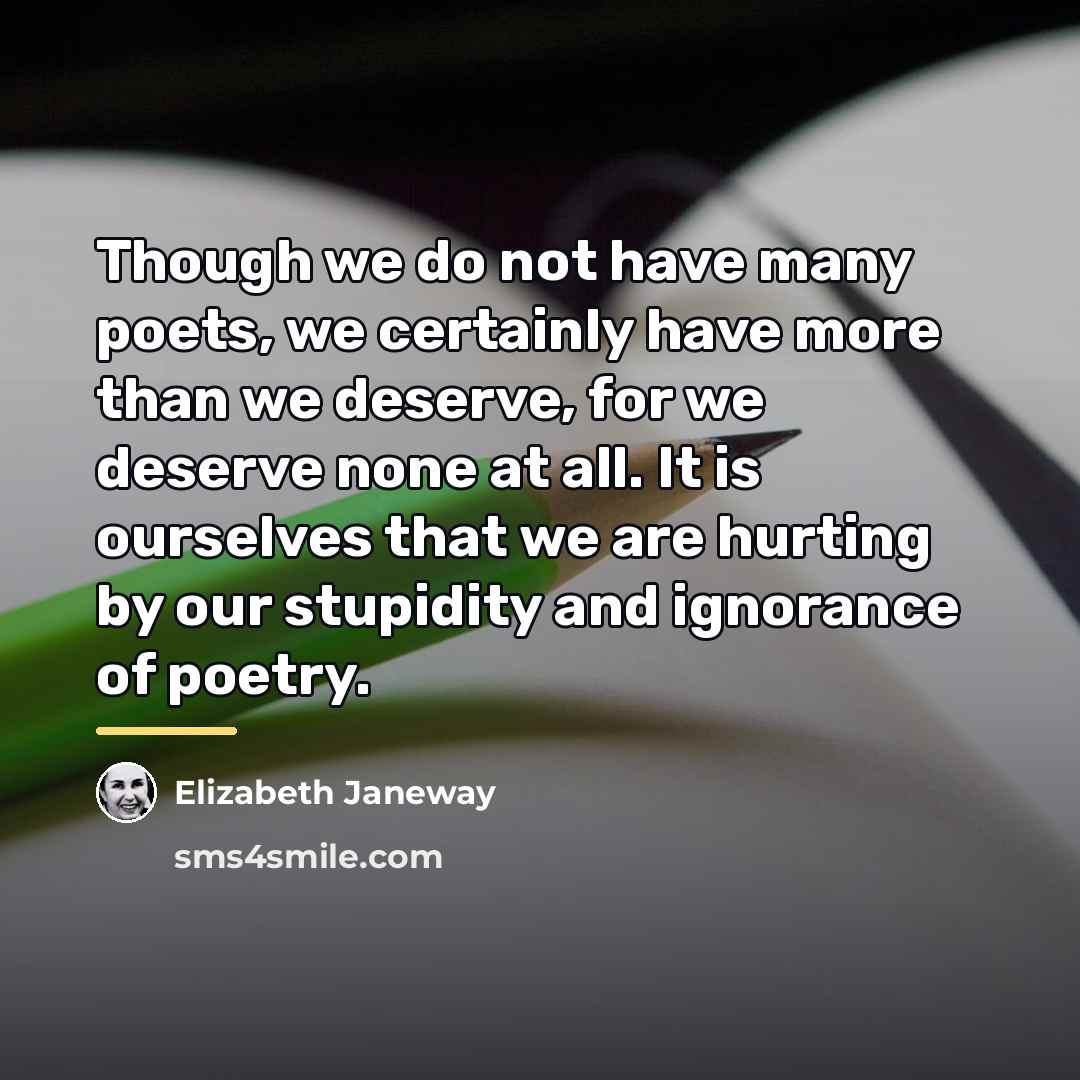 “Though we do not have many poets, we certainly have…” quote by Elizabeth Janeway