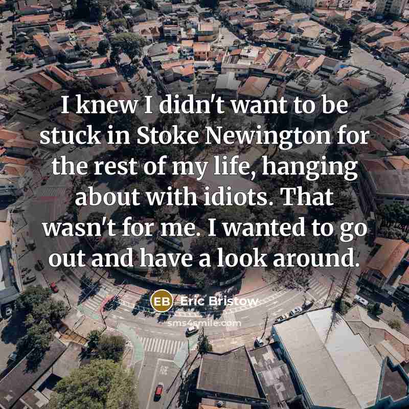 “I knew I didn't want to be stuck in Stoke…” quote by Eric Bristow
