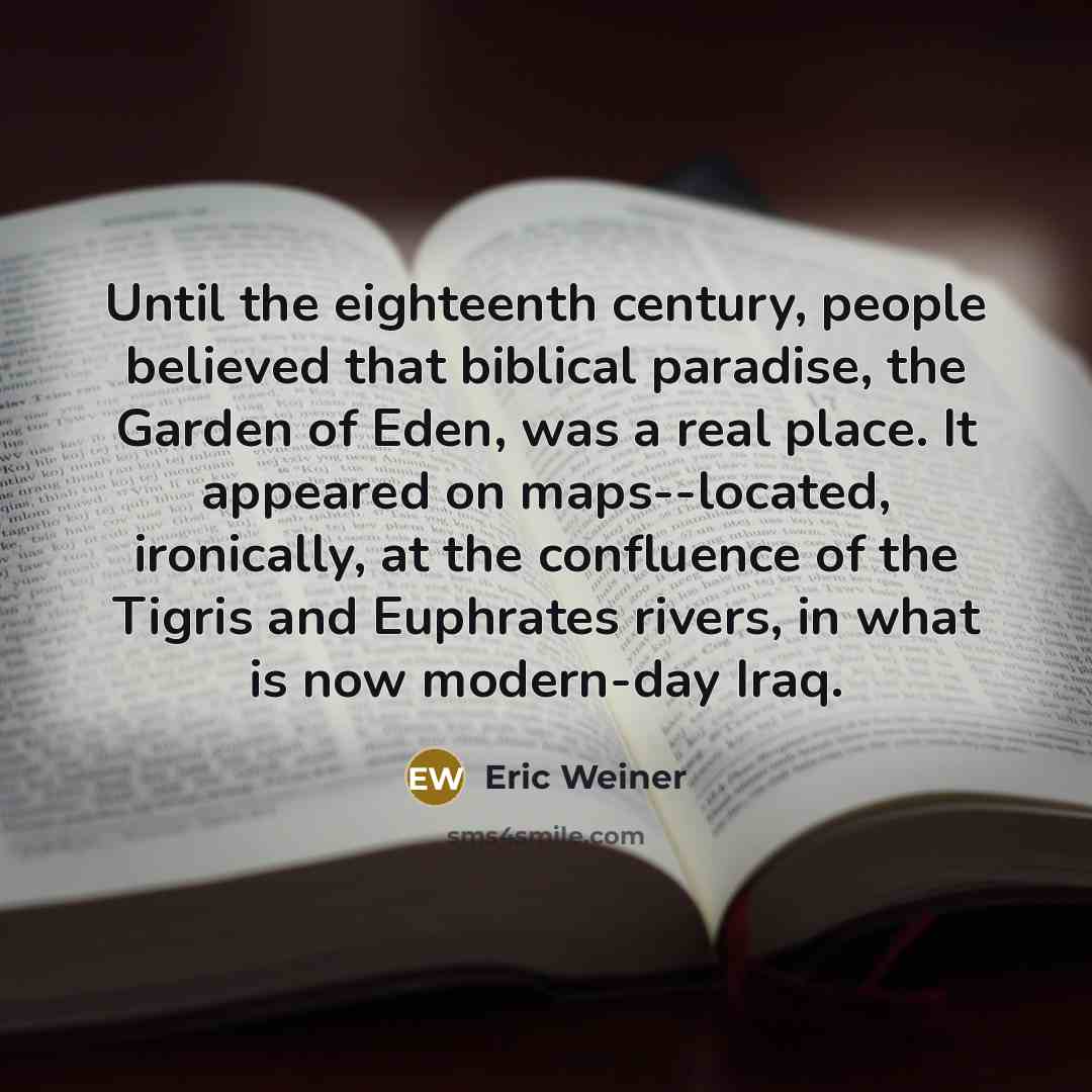 “Until the eighteenth century, people believed that biblical paradise, the…” quote by Eric Weiner