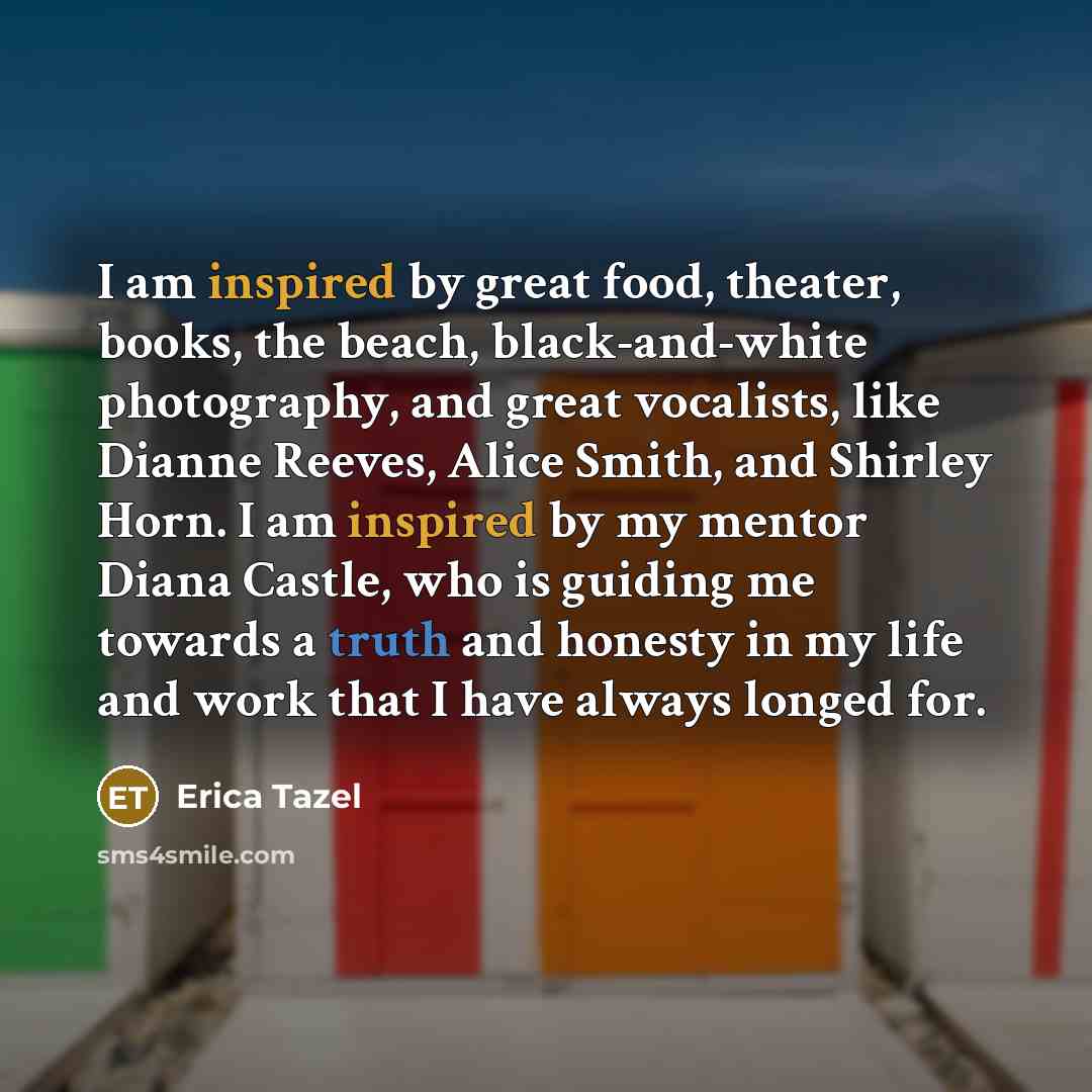 “I am inspired by great food, theater, books, the beach,…” quote by Erica Tazel