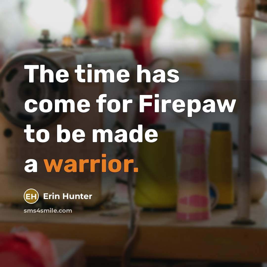 “The time has come for Firepaw to be made a warrior.” quote by Erin Hunter