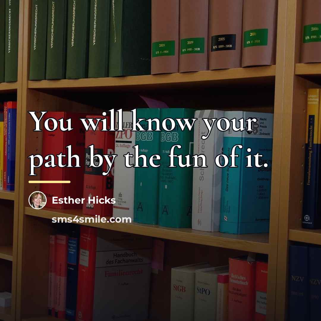 “You will know your path by the fun of it.…” quote by Esther Hicks