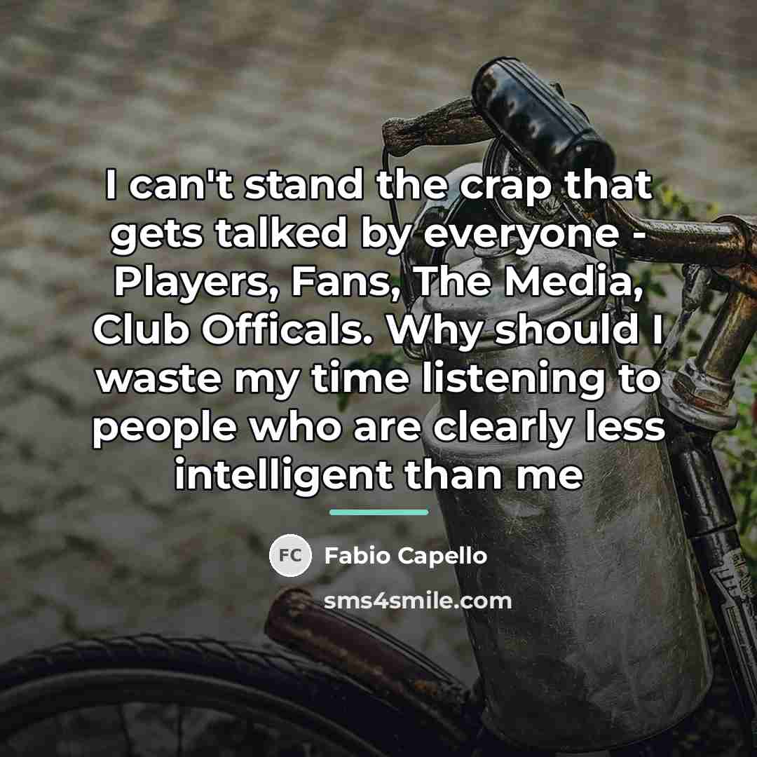 “I can't stand the crap that gets talked by everyone…” quote by Fabio Capello