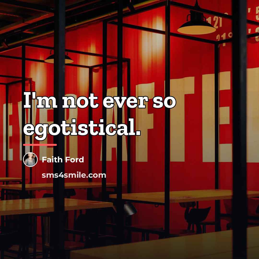 “I'm not ever so egotistical.…” quote by Faith Ford