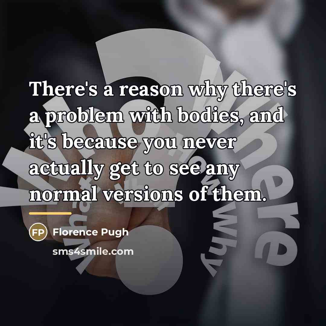 “There's a reason why there's a problem with bodies, and…” quote by Florence Pugh