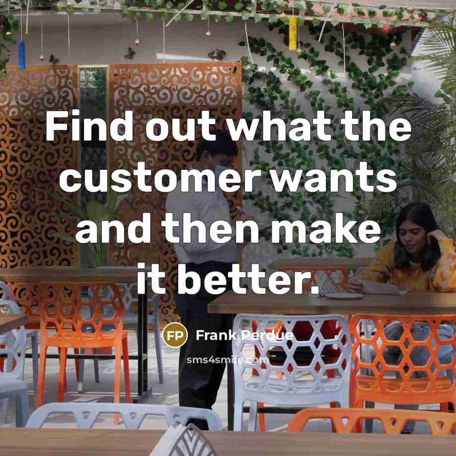 “Find out what the customer wants and then make it…” quote by Frank Perdue