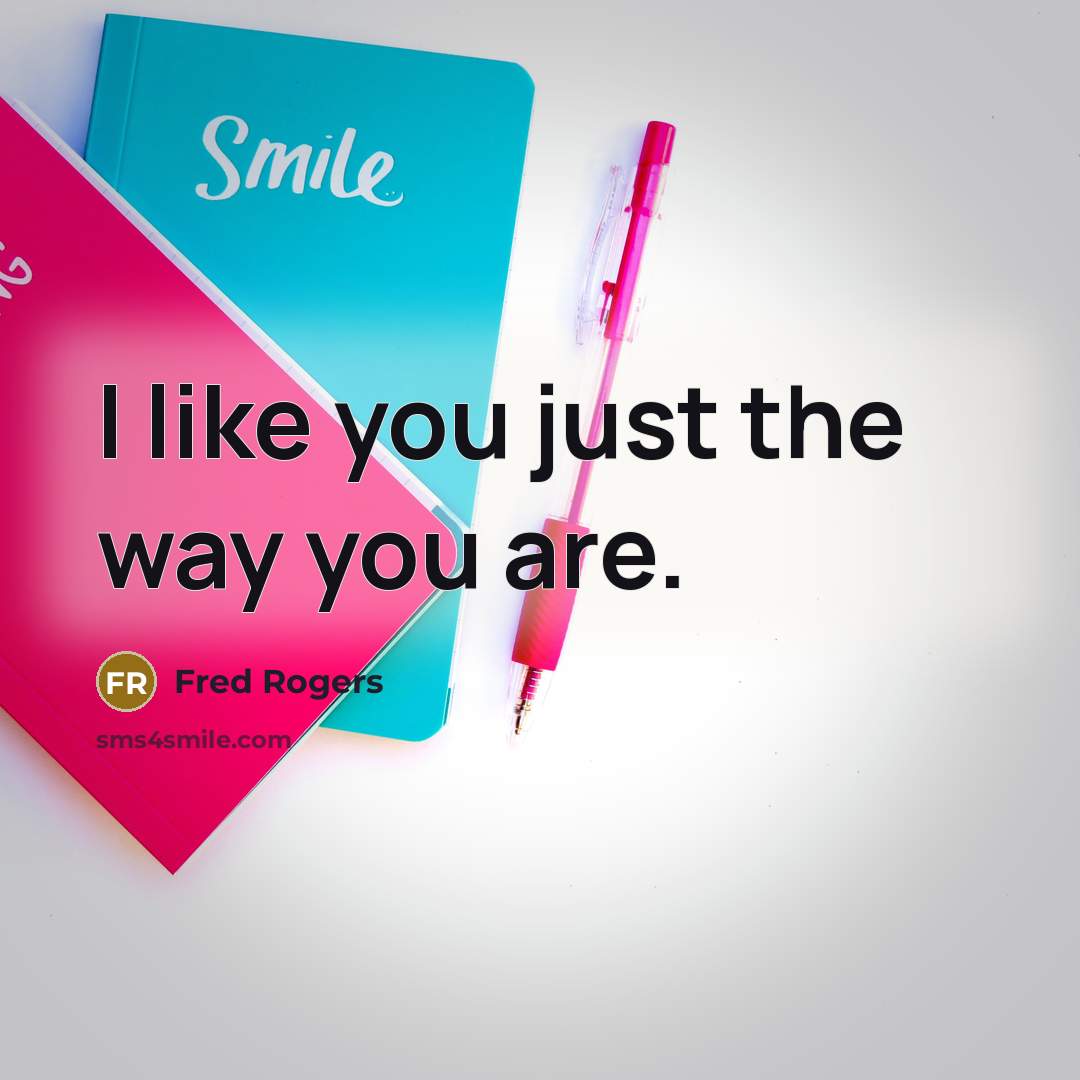 “I like you just the way you are.…” quote by Fred Rogers