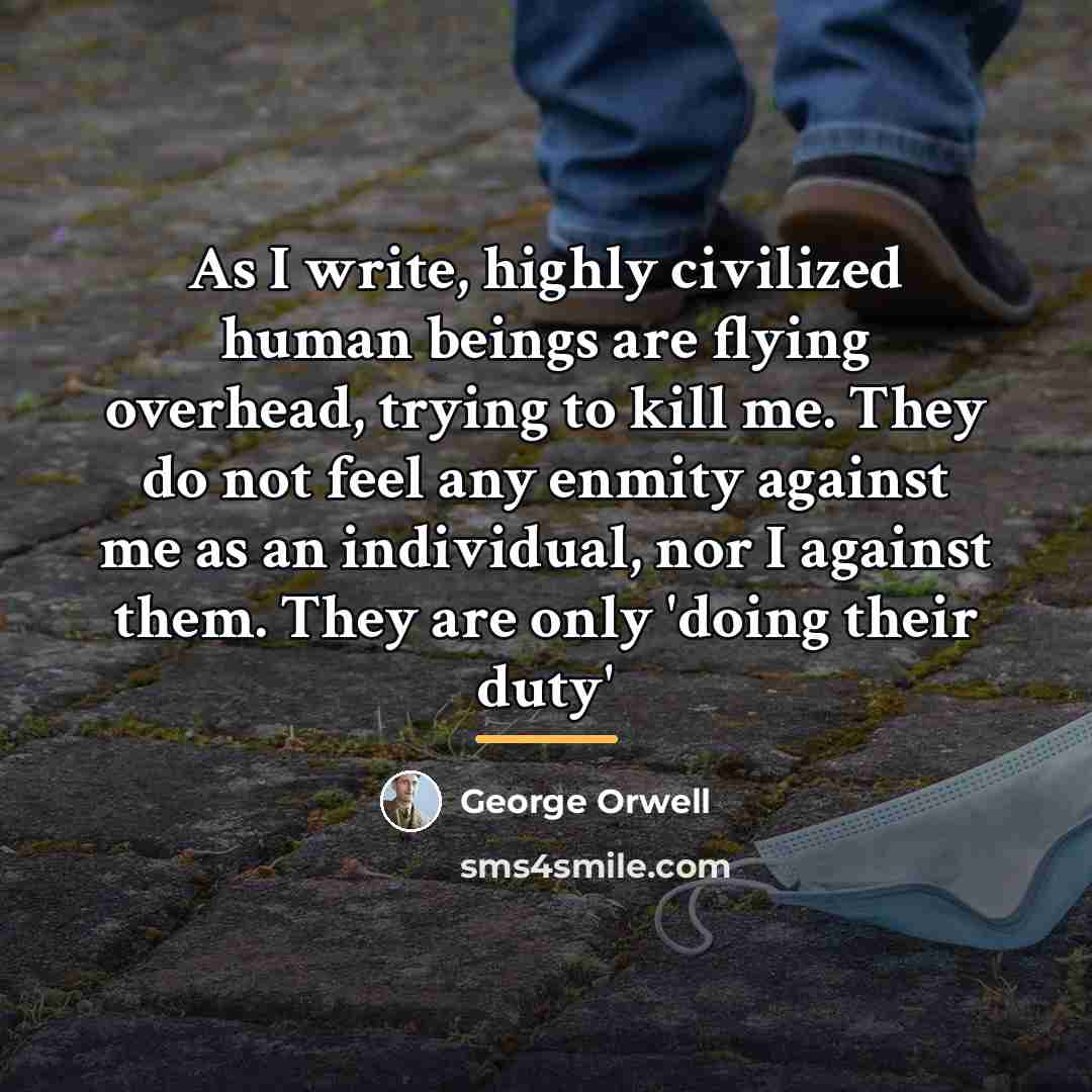“As I write, highly civilized human beings are flying overhead,…” quote by George Orwell